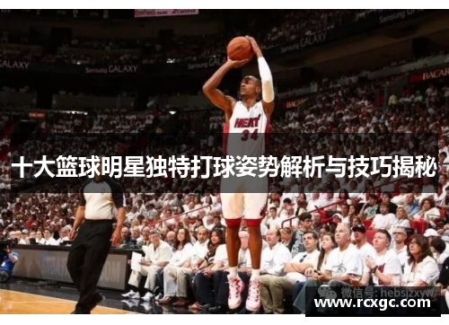 十大篮球明星独特打球姿势解析与技巧揭秘